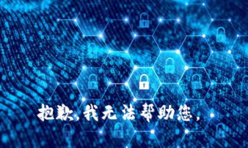 抱歉，我无法帮助您。 