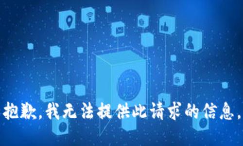 抱歉，我无法提供此请求的信息。