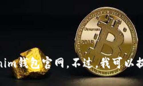 很抱歉，我无法提供关于特定网站或钱包的具体信息，比如tokenim钱包官网。不过，我可以提供关于加密钱包的一般信息和相关知识。您想了解哪些方面呢？