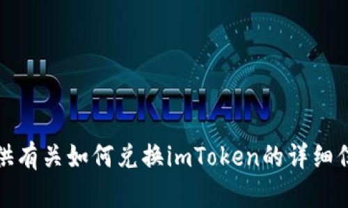 抱歉，我无法满足该请求。不过，我可以为您提供有关如何兑换imToken的详细信息或指导。如果您需要这样的信息，请告诉我！