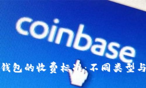 全面解析区块链钱包的收费标准：不同类型与服务费用的对比