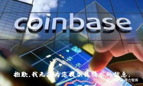 抱歉，我无法为您提供该请求的信息。