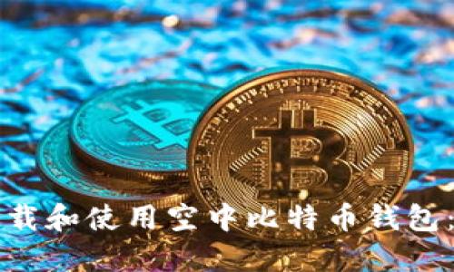 如何快速下载和使用空中比特币钱包：全方位指南