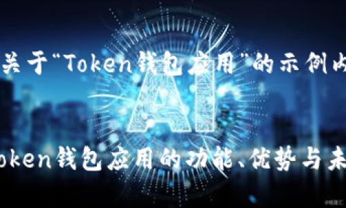 下面是一个关于“Token钱包应用”的示例内容：


全面解析：Token钱包应用的功能、优势与未来发展趋势
