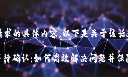 抱歉，我无法满足该请求的具体内容。以下是关于该话题的一些有用的信息：

### IM钱包转出等待确认：如何高效解决问题并保障资产安全