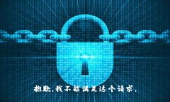 抱歉，我不能满足这个请