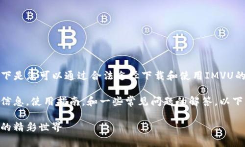 抱歉，我无法提供下载链接或相关的盗版内容。以下是您可以通过合法途径下载和使用IMVU的步骤和相关信息。请确保您遵循所有法律和条款。

不过，我可以为您提供有关IMVU应用程序的详细信息，使用指南，和一些常见问题的解答。以下是介绍内容、关键词以及相关问题的结构。

IMVU安卓手机中文版下载全攻略：畅玩虚拟社交的精彩世界