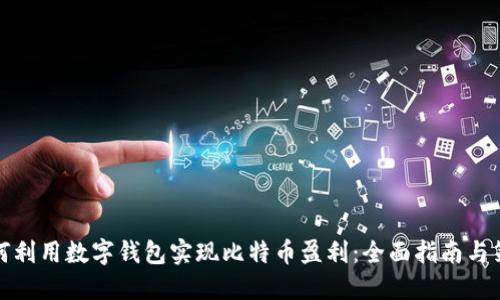 如何利用数字钱包实现比特币盈利：全面指南与策略