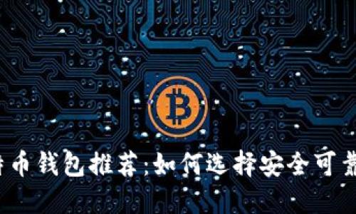 最佳比特币钱包推荐：如何选择安全可靠的钱包？