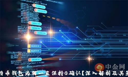 
比特币钱包为何一直保持0确认？深入解析及其影响