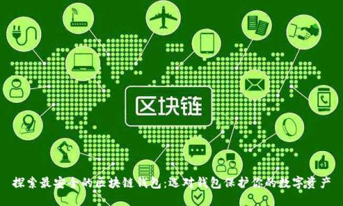 探索最安全的区块链钱包：选对钱包保护你的数字资产