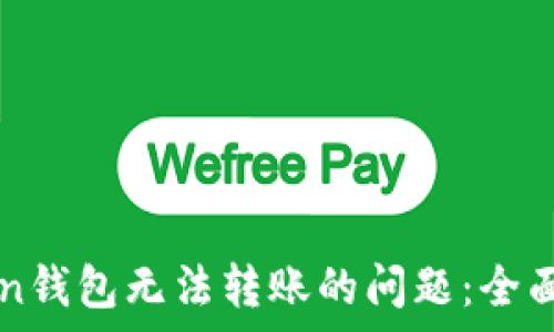   
如何解决imToken钱包无法转账的问题：全面解析与解决方案