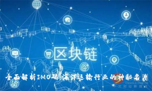 全面解析IMO码：海洋运输行业的神秘名片