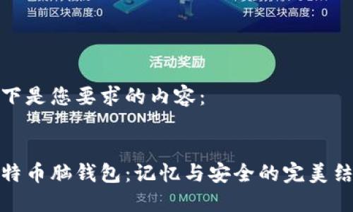 以下是您要求的内容：


比特币脑钱包：记忆与安全的完美结合
