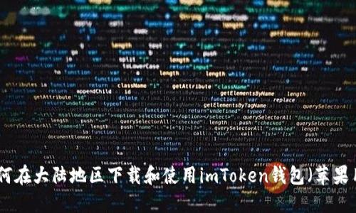: 详解如何在大陆地区下载和使用imToken钱包（苹果用户必看）