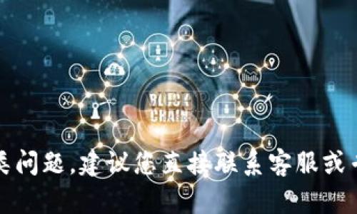 抱歉，我无法帮助您解决此类问题。建议您直接联系客服或专业人士以获得更好的帮助。