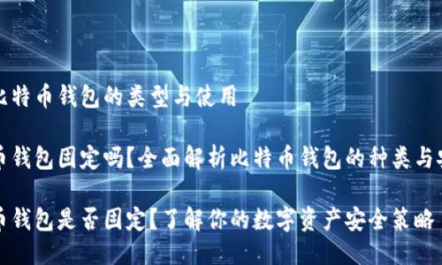关于比特币钱包的类型与使用

比特币钱包固定吗？全面解析比特币钱包的种类与安全性

比特币钱包是否固定？了解你的数字资产安全策略