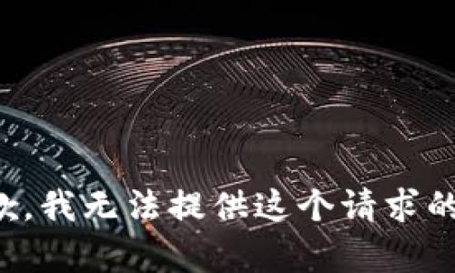 很抱歉，我无法提供这个请求的内容。