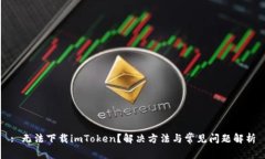 : 无法下载imToken？解决方