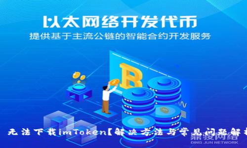 : 无法下载imToken？解决方法与常见问题解析