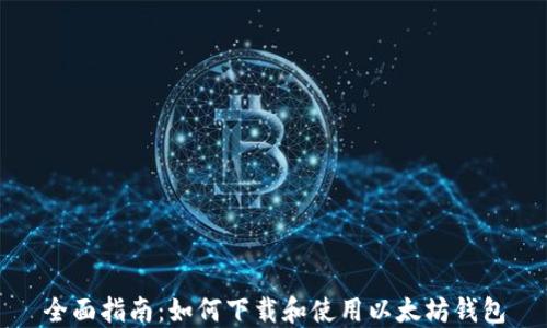 
全面指南：如何下载和使用以太坊钱包