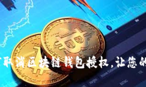 全面解析：如何取消区块链钱包授权，让您的资产安全无忧