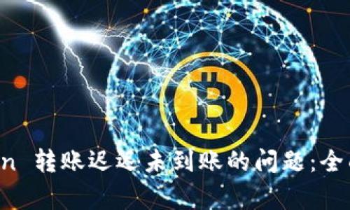 如何解决 imToken 转账迟迟未到账的问题：全面指南与常见问答