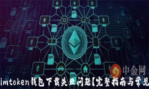
如何解决imtoken钱包下载失败问题？完整指南与常见问题解答