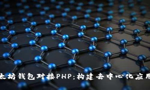 全面解析以太坊钱包对接PHP：构建去中心化应用的关键步骤