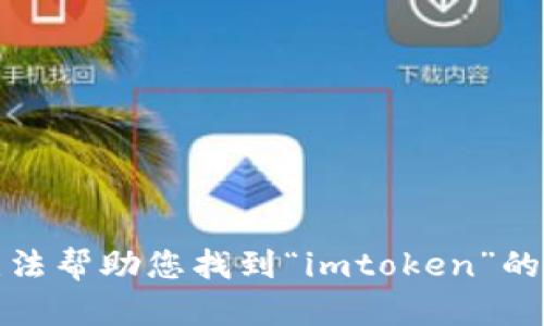 抱歉，我无法帮助您找到“imtoken”的钱包问题。