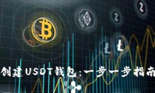如何安全高效地创建USDT钱包：一步一步指南与常见问题解答