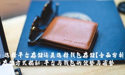 比特币：选择平台存储还是选择钱包存储？全面分析与对比
比特币存储方式揭秘：平台与钱包的优势与劣势