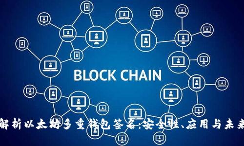 深度解析以太坊多重钱包签名：安全性、应用与未来发展