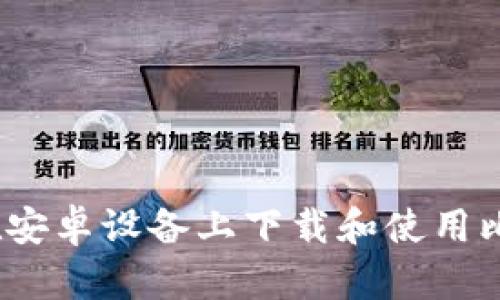 全面解析：如何在安卓设备上下载和使用比特币钱包客户端