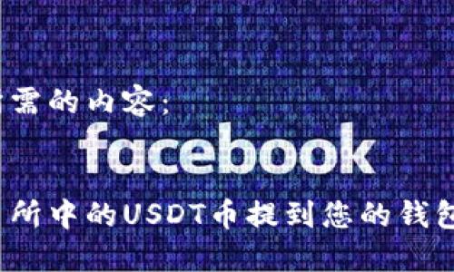 下面是您所需的内容：

 (Title):
如何将交易所中的USDT币提到您的钱包？详尽指南
