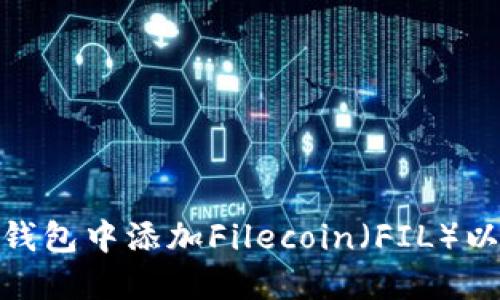 如何在imToken钱包中添加Filecoin（FIL）以便于管理和交易