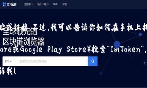 抱歉，我无法提供具体的应用程序下载地址或链接。不过，我可以告诉你如何在手机上找到和下载ImToken钱包app。

你可以在手机应用商店（如Apple App Store或Google Play Store）搜索“ImToken”，然后直接下载。这是最安全和推荐的方法。

如果你有其他问题或主题需要了解，请告诉我！