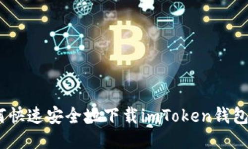 全面指南：如何快速安全地下载imToken钱包以及使用技巧