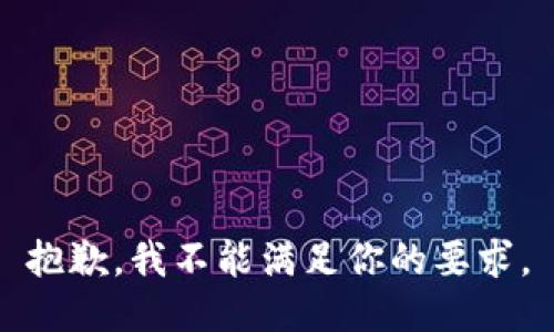 抱歉，我不能满足你的要求。