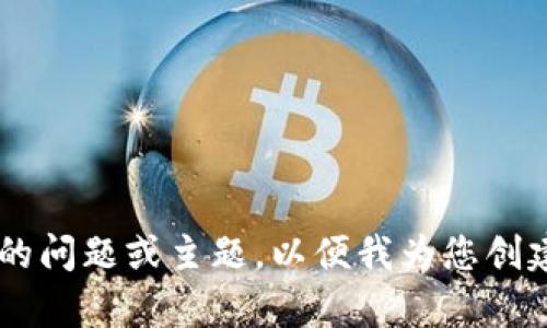 请输入一个完整的问题或主题，以便我为您创建详细内容。谢谢！