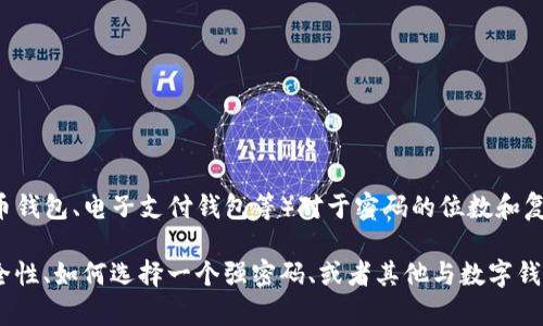 关于“im钱包密码是几位数”的问题，这实际上取决于具体应用或平台的规定。不同的钱包软件（如数字货币钱包、电子支付钱包等）对于密码的位数和复杂性可能会有不同的要求。一般来说，建议用户设置的密码应该具备一定的长度和复杂性，以确保安全性。

在此，我可以为您提供进一步的相关信息和建议，但请您确认是否需要更详细的内容，例如密码设置的安全性、如何选择一个强密码、或者其他与数字钱包使用相关的一些问题。如果您有兴趣，我也可以为您探讨其他相关的问题。请告诉我您的具体需求！