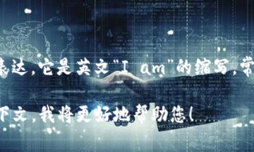 “im”在中文中通常翻译为“我”，这是一种口语化的表达。它是英文“I am”的缩写，常见于在线聊天或社交媒体中，表示自我介绍或状态。

如果需要更具体的翻译或使用场景，请提供更多上下文，我将更好地帮助您！