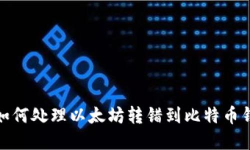 意外转账：如何处理以太坊转错到比特币钱包的情况？