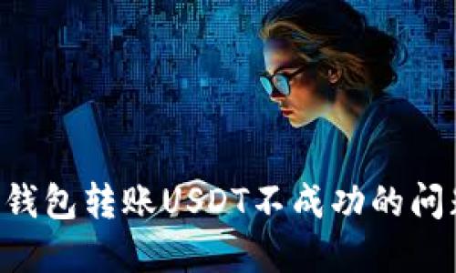 如何解决TP钱包转账USDT不成功的问题：全面指南