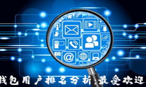 
2023年比特币钱包用户排名分析：最受欢迎的钱包及其特点