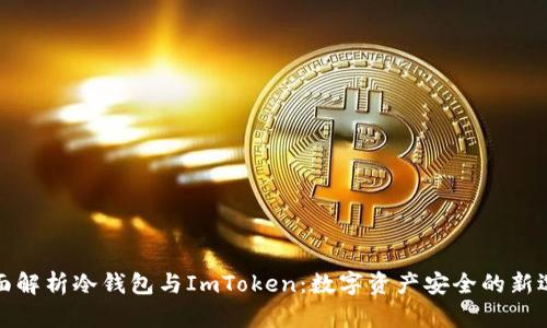 全面解析冷钱包与ImToken：数字资产安全的新选择
