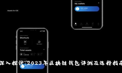 深入探讨：2023年区块链钱包评测及选择指南