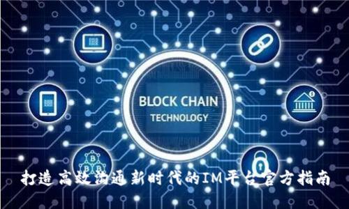 打造高效沟通新时代的IM平台官方指南