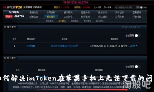 如何解决imToken在苹果手机上无法下载的问题