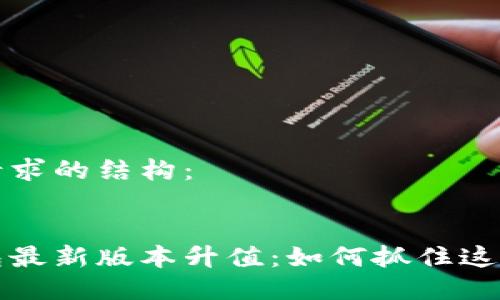 以下是您请求的结构：


以太坊钱包最新版本升值：如何抓住这一投资机会